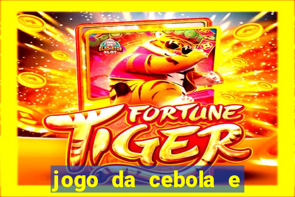 jogo da cebola e da berinjela